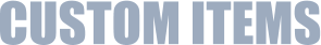 CUSTOM ITEMS